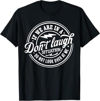 If we are in a don't laugh situation Do Not Look Over At Me T-Shirt