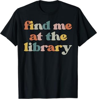 Find Me At The Library Retro Librarian Reading Book Lover T-Shirt