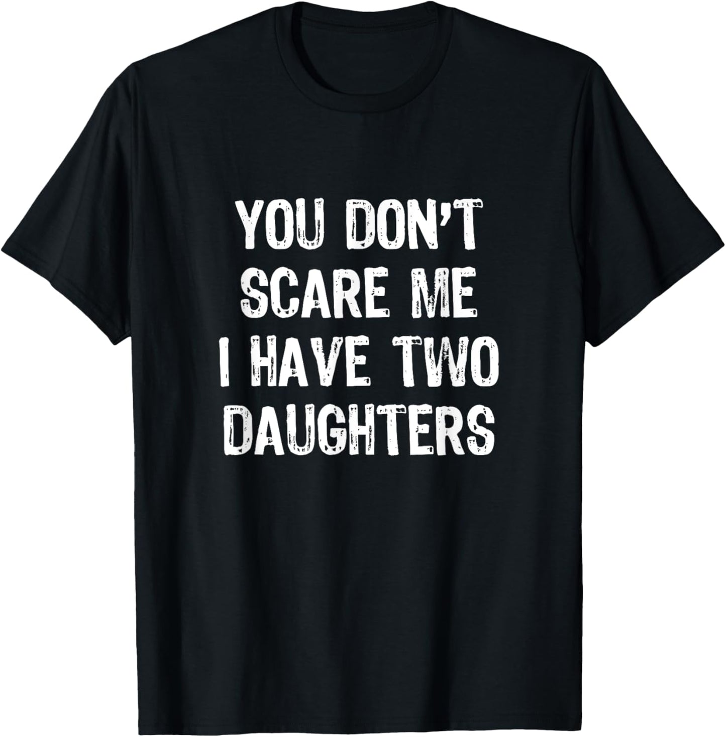 You Don't Scare Me I Have 2 Two Daughters Funny Mom Dad T-Shirt