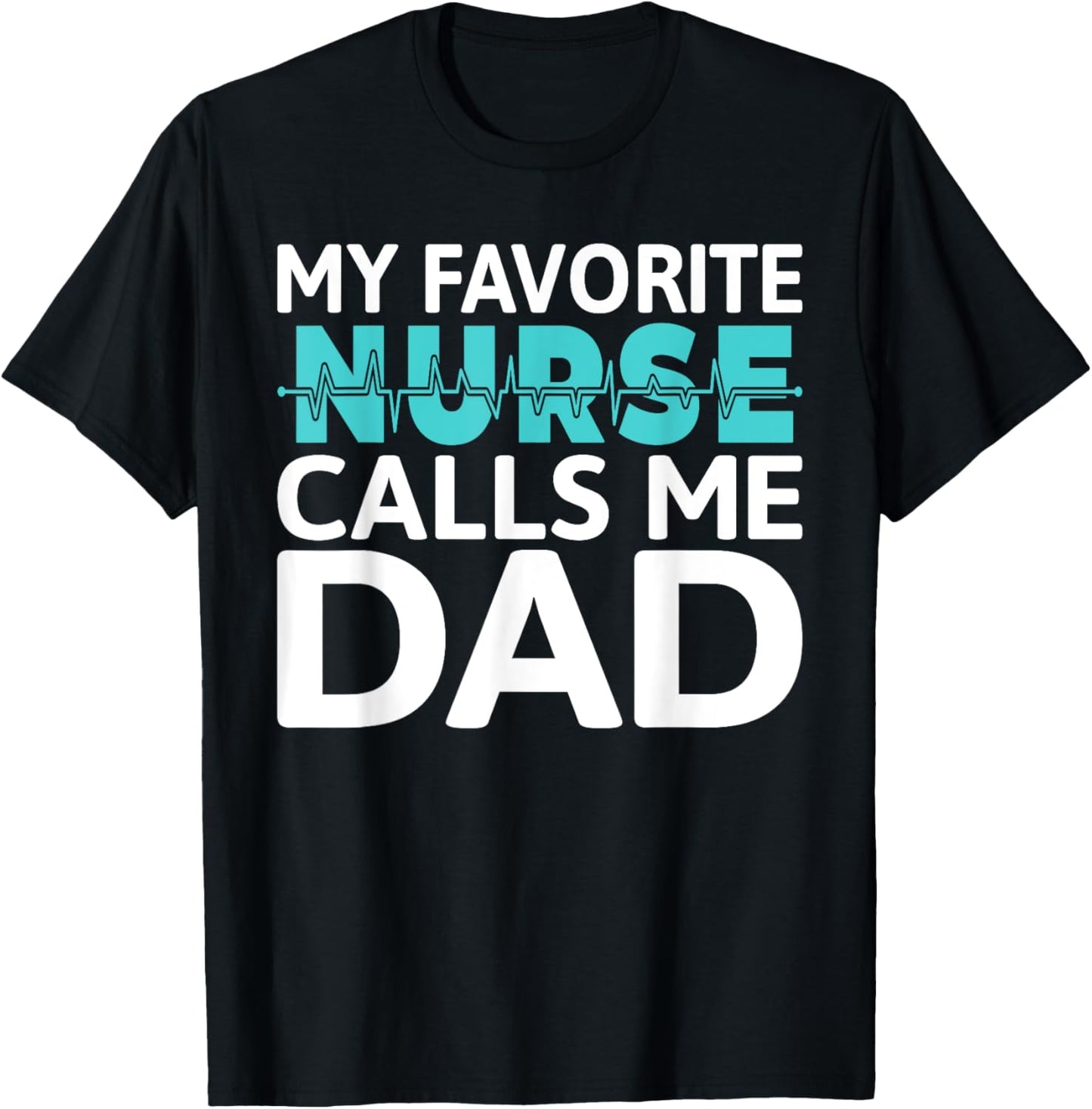 My favorite Nurse calls me Dad Daughter Hospital Nursing T-Shirt