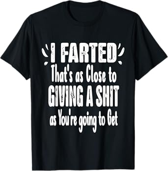 I Farted That's As Close To Me Giving Men Funny Fart Saying T-Shirt