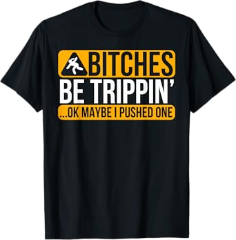 Bitches Be Trippin' Ok Maybe I Pushed One T-Shirt