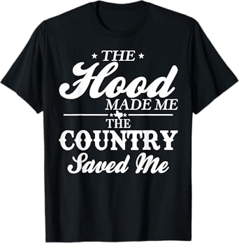 The Hood Made Me The Country Saved Me T-Shirt