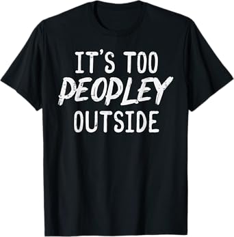 Too Peopley Outside Funny Saying Anti Social Introvert Men T-Shirt