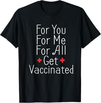 For You For Me For All Get Vaccinated Immunization T-Shirt