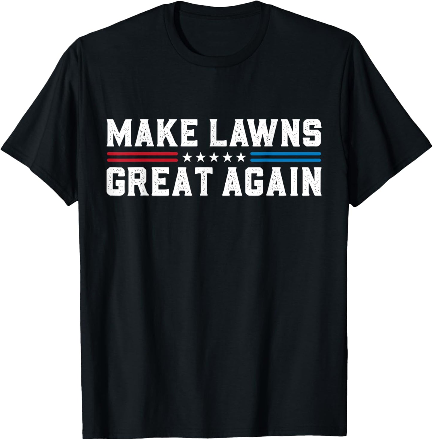 Make Lawns Great Again Funny Lawn Care Mower Gardener Dad T-Shirt