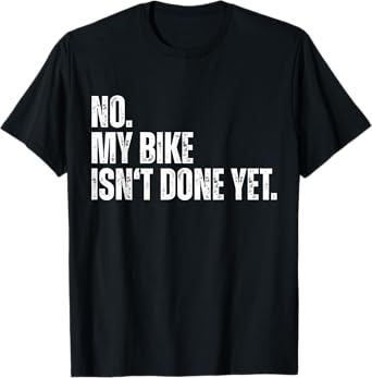 No My Bike Isn't Done Yet Funny Biker Car Mechanic Garage T-Shirt