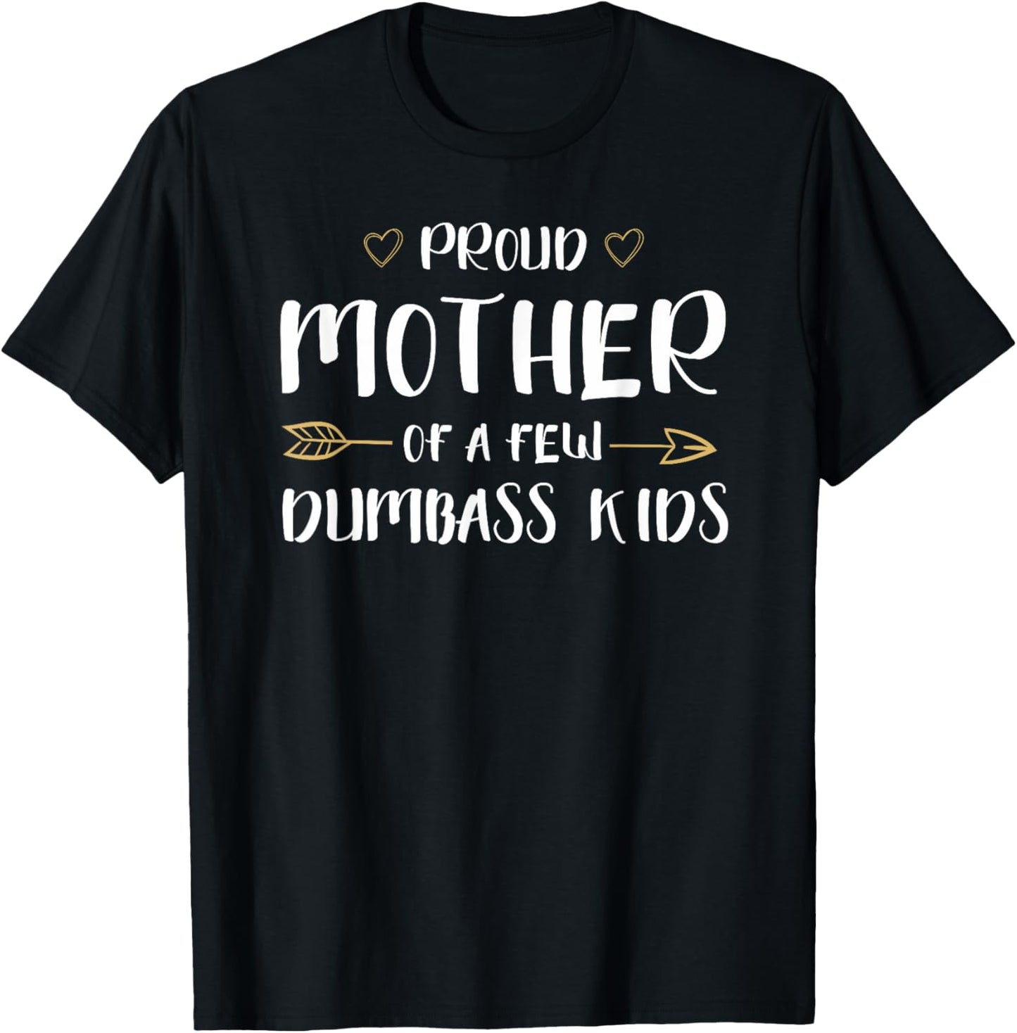 Proud Mother Of A Few Dumbass Kids Funny Motherhood T-Shirt T-Shirt