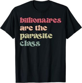Billionaires are the Parasite Class T-Shirt