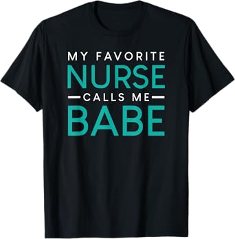 My Favorite Nurse Calls Me Babe nursing couple love tshirt T-Shirt