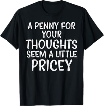 Penny For Your Thoughts Pricey Funny Saying Men Women Kids T-Shirt