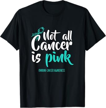 Not All Cancer Is Pink Ovarian Cancer Awareness T-Shirt