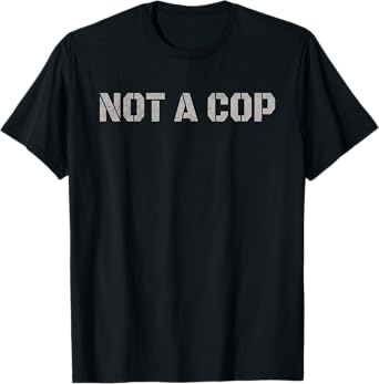 Not A Cop tee - Funny Undercover Joke Men Women Kids T-Shirt