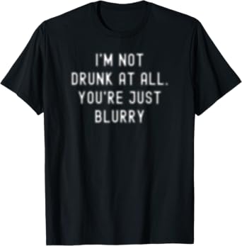 Drinking Gifts For Men I'm Not Drunk You're Just Blurry Beer T-Shirt