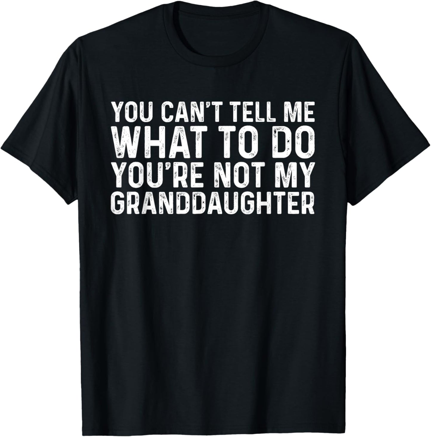 You Can't Tell Me What To Do You're Not My Granddaughter T-Shirt