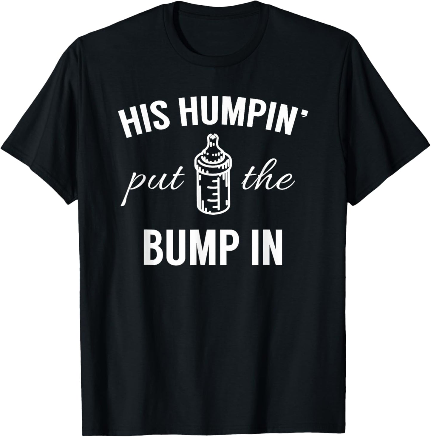 His Humpin' Put The Bump In - Pregnancy Announcement Shirt T-Shirt
