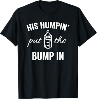 His Humpin' Put The Bump In - Pregnancy Announcement Shirt T-Shirt