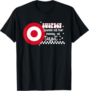 Suspect Spends All Her Money At Target Quote T-Shirt
