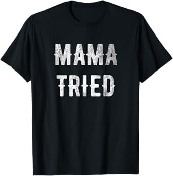 Mama Tried gift T-Shirt