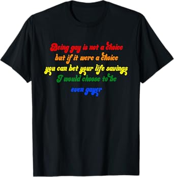 Being Gay Is Not A Choice But If It Were A Choice T-Shirt