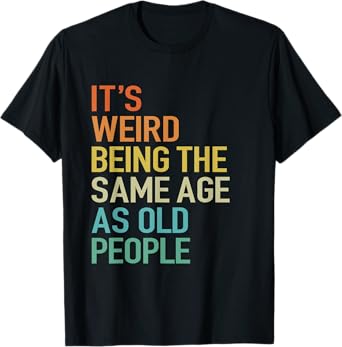 It's Weird Being The Same Age As Old People Husband Birthday T-Shirt