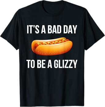 Its A Bad Day To Be A Glizzy hotdog T-Shirt