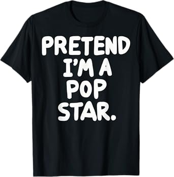 Pretend I'm A Pop Star T-Shirt