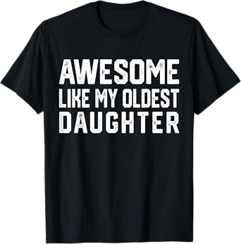 Awesome Like My Oldest Daughter | Funny Father Mom Dad Joke T-Shirt