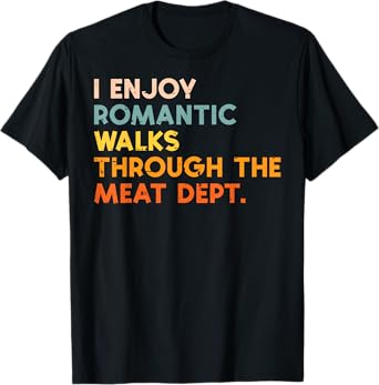 I Enjoy Romantic Walks Meat Dept Funny Bbq Barbecue Grill T-Shirt