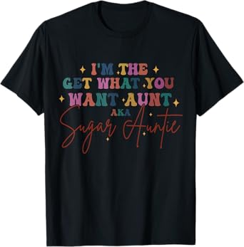 I'm The Get What You Want Aunt Aka Sugar Auntie Retro Groovy T-Shirt
