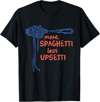 More Spaghetti Less Upsetti Funny T-Shirt
