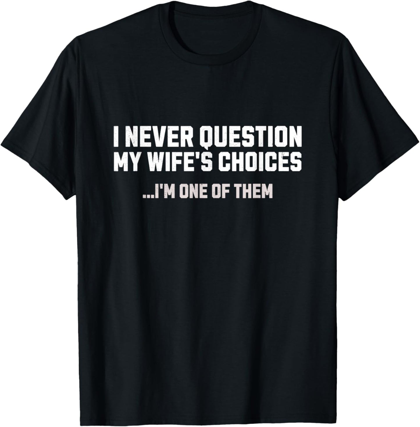 I Never Question My Wife's Choices Mens Funny Husband Humor T-Shirt