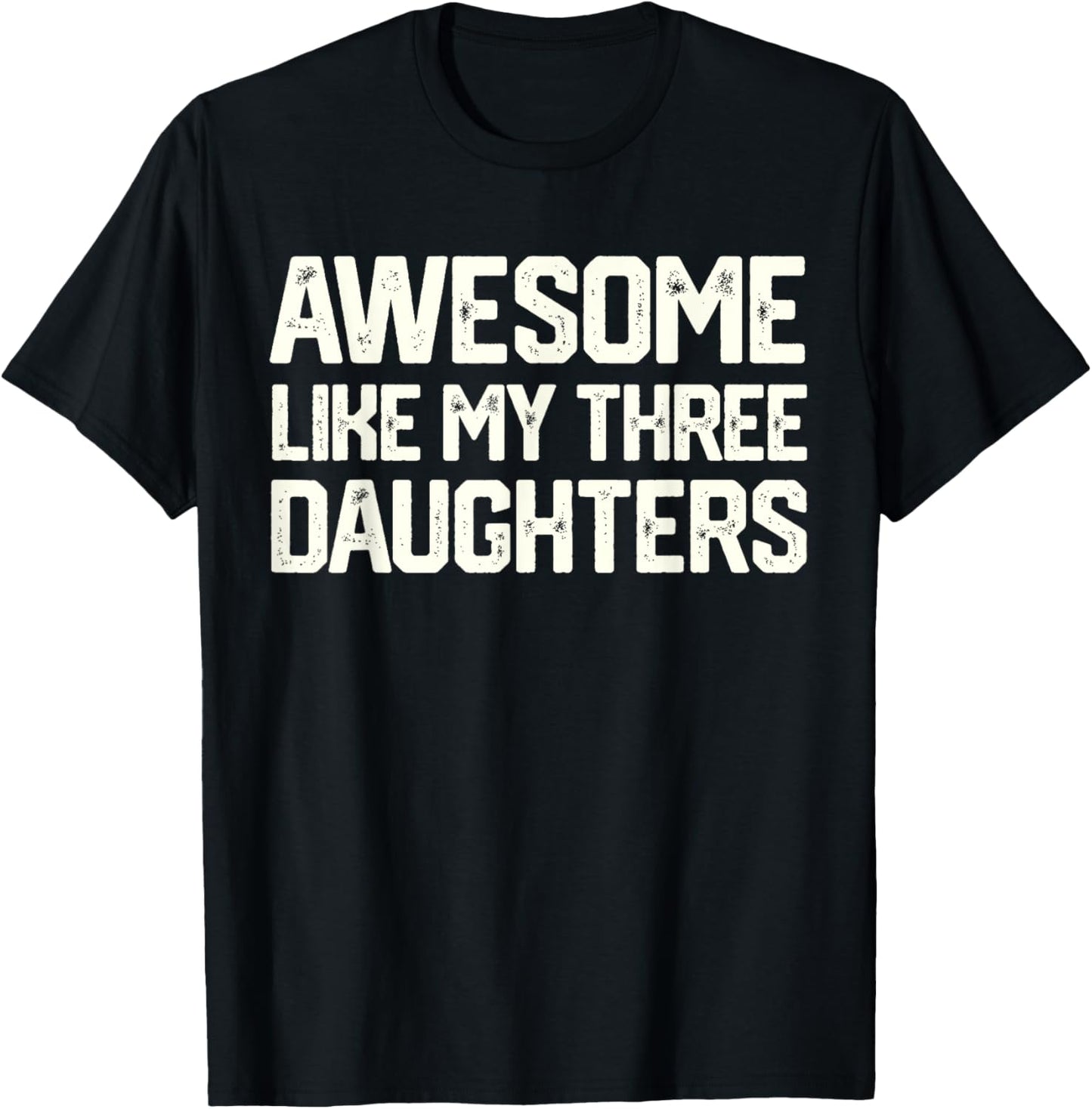 AWESOME LIKE MY THREE DAUGHTERS Father's Day Gift Dad Joke T-Shirt