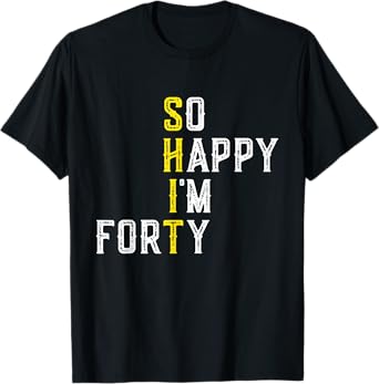 So Happy I'm Forty 40 Years Old Gag Funny 40th Birthday T-Shirt