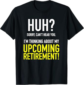 Retirement Coming Soon | Almost Retired | Can't Hear You T-Shirt