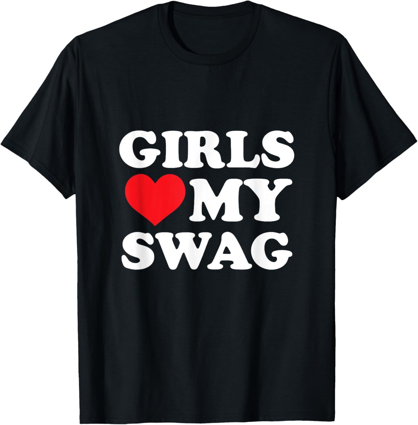Girls Love My Swag T-Shirt