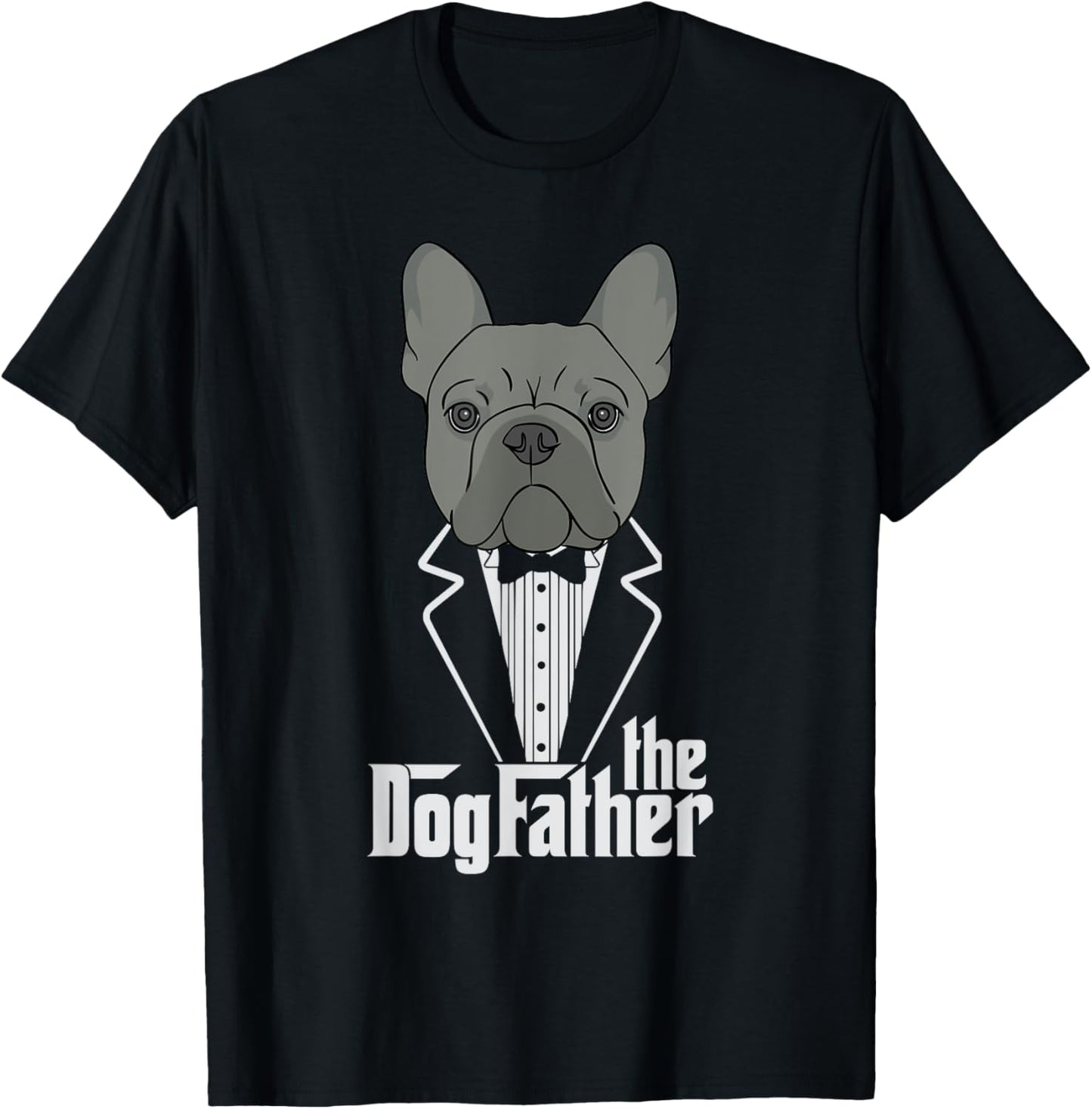 The Dogfather! French Bulldog Dad Frenchie Papa T-Shirt Gift T-Shirt
