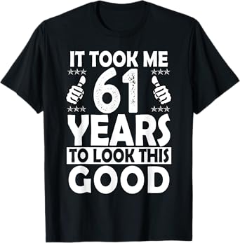 It Took me 61 Years to Look This Good Funny 61 Years Old T-Shirt