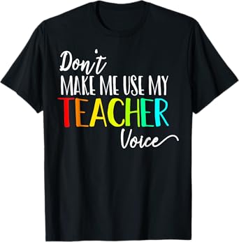 Don't Make Me Use My Teacher Voice Back to School Teacher Men Women Girls Kids T-Shirt
