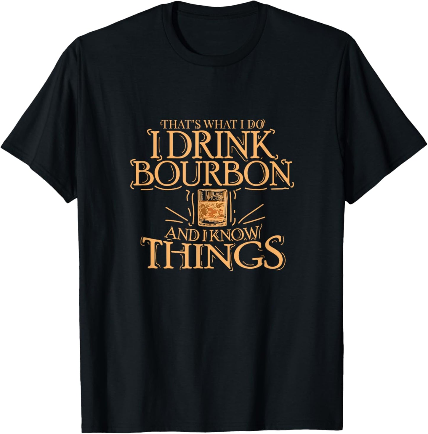 That's What I Do I Drink Bourbon And I Know Things T-Shirt