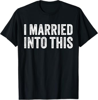 I Married Into This Funny Sister-In-Law Wedding Photo Funny T-Shirt