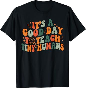 It's A Good Day To Teach Tiny Humans Back To School Teachers T-Shirt
