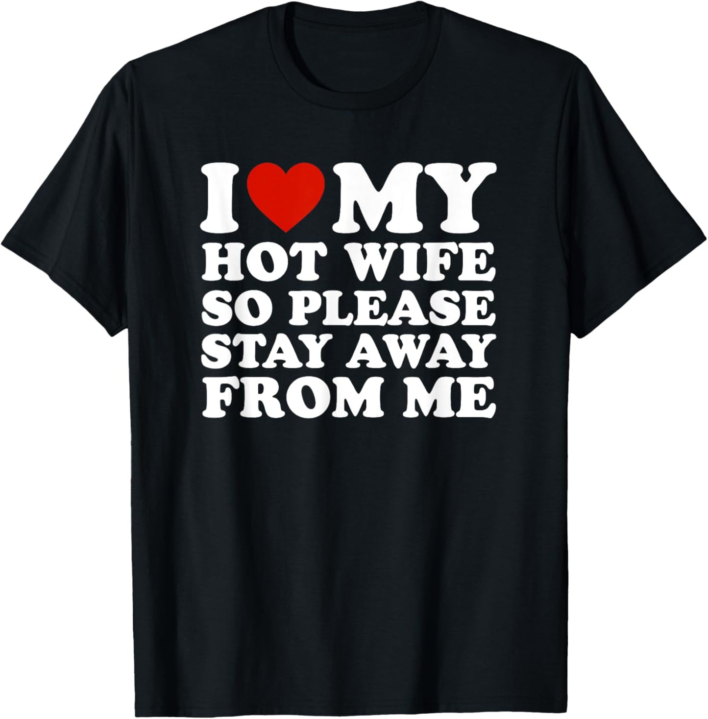 I Love My hot wife So Please Stay Away From Me T-Shirt