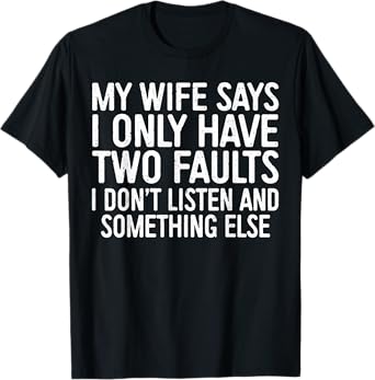 My Wife Says I Only Have Two Faults Shirt Funny Men Husband T-Shirt