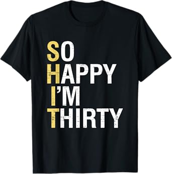 So Happy I'm Thirty Funny 30th Birthday 30 Year Old Gag Gift T-Shirt