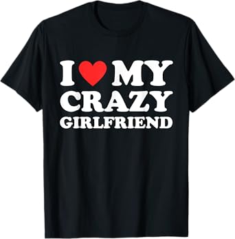 I Love My Crazy Girlfriend I Heart My Crazy Girlfriend GF T-Shirt