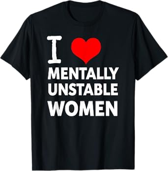 Humor I Love Mentally Unstable Women T-Shirt