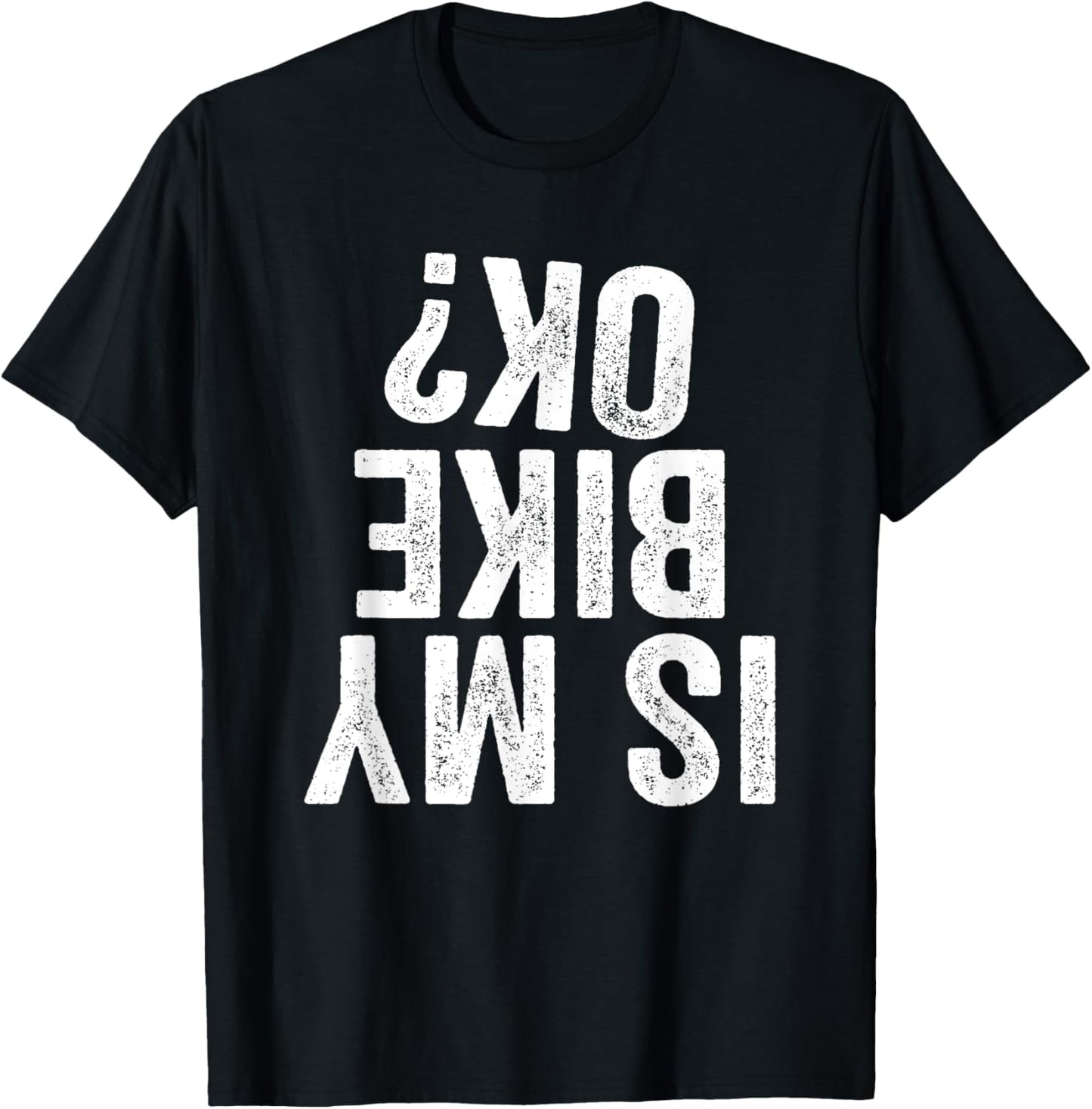 Is My Bike OK? Funny Motorcycle Dirt Bike Biker T-Shirt Gift T-Shirt