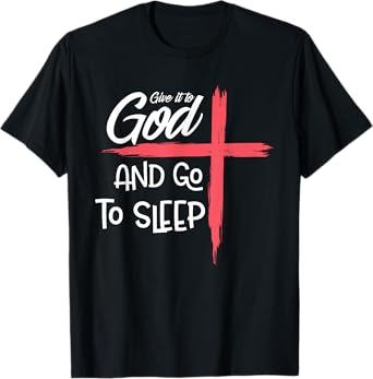 Give it to God Go To Sleep Shirt Pajamas Nightshirt Gift T-Shirt