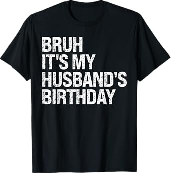 Bruh It's My Husband's Birthday Bro King Couple Happy Funny T-Shirt